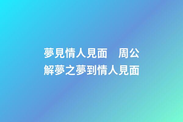 夢見情人見面　周公解夢之夢到情人見面